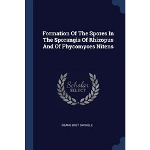 Formation of the Spores in the Sporangia of Rhizopus and of Phycomyces Nitens Paperback, Sagwan Press