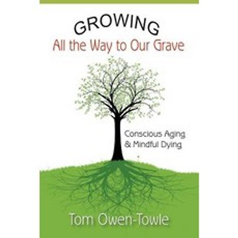 Growing All the Way to Our Grave: Conscious Aging & Mindful Dying Paperback, Tom Owen-Towle