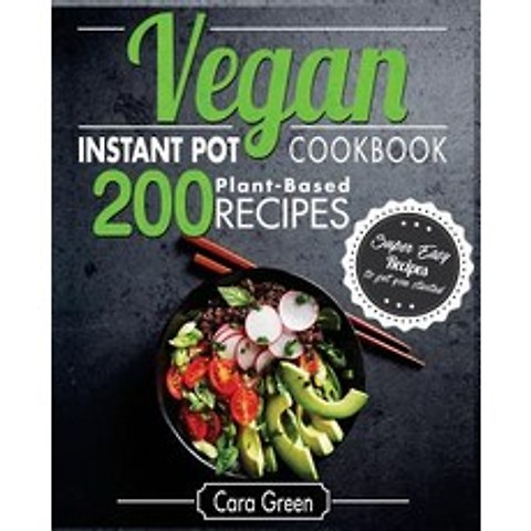 (영문도서) Vegan Instant Pot Cookbook: 200 Super Easy Plant-Based Recipes to Get You Started Paperback, Createspace Independent Publishing Platform