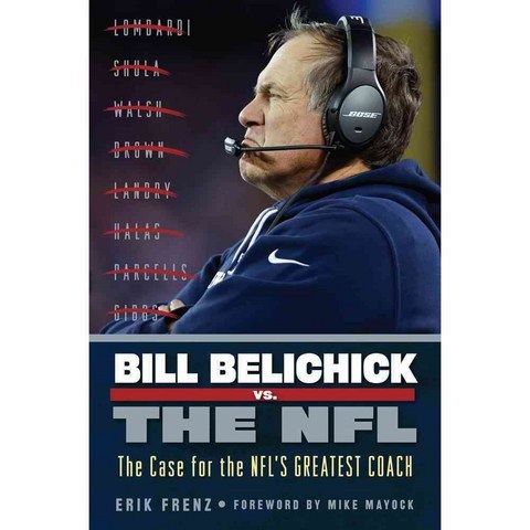 Bill Belichick vs. the NFL: The Case for the NFLs Greatest Coach, Triumph Books