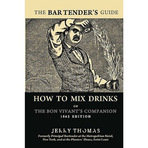 The Bartenders Guide: How to Mix Drinks or the Bon Vivants Companion: 1862 Edition Paperback, Createspace Independent Publishing Platform