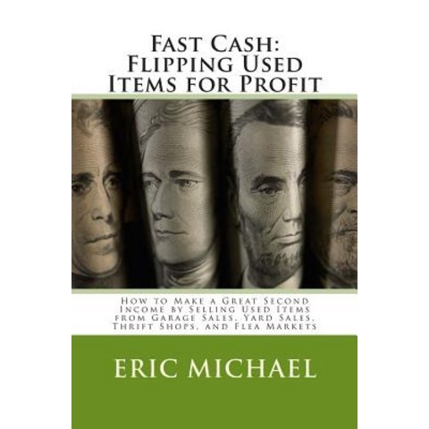 Fast Cash: Flipping Used Items: How to Make a Great Second Income by Selling Used Items from Garage Sa..., Createspace Independent Publishing Platform
