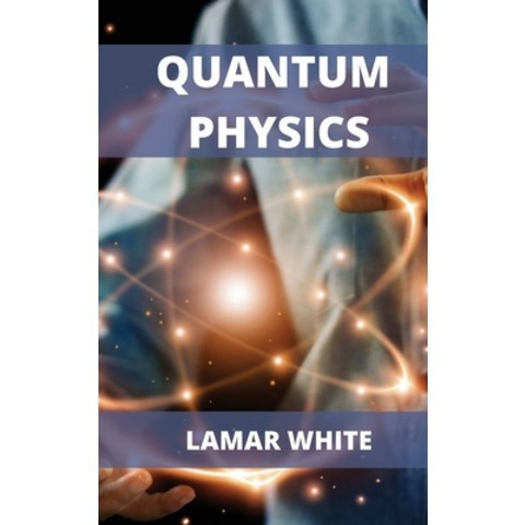 (영문도서) Quantum Physics For Beginners: Understanding How Everything Works by a Simplified Explanation... Hardcover, Lamar White, English, 9781802102727