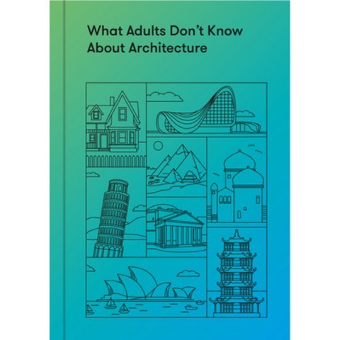 What Adults Dont Know about Architecture: Inspiring Young Minds to Build a More Beautiful World Hardcover, School of Life