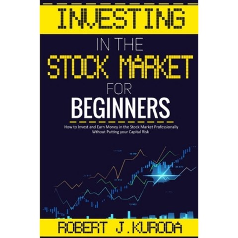 Investing in the Stock Market for Beginners: How to Invest and Earn Money in the Stock Market Profes... Paperback, Robert J. Kuroda, English, 9781802320626