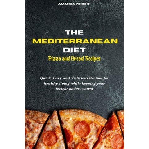 Mediterranean Diet Pizza and Bread Recipes: Quick Easy and Delicious Recipes for healthy living whi... Paperback, Amanda Wright, English, 9781802535556