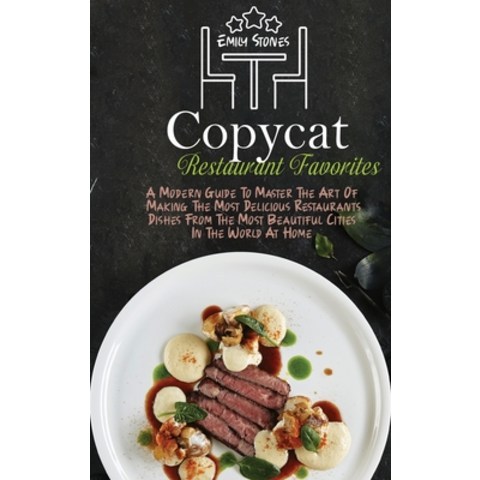 (영문도서) Copycat Restaurant Favorites: A Modern Guide To Master The Art Of Making The Most Delicious R... Hardcover, Emily Stones, English, 9781802130119