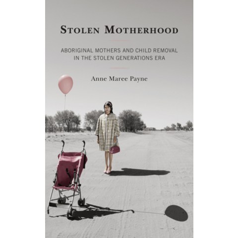 (영문도서) Stolen Motherhood: Aboriginal Mothers and Child Removal in the Stolen Generations Era Hardcover, Lexington Books, English, 9781793618627
