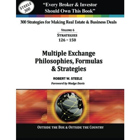 300 Strategies for making Real Estate Business Deals Vol 6 Multiple Exchange Philosophies Formulas Strategies Volume 6