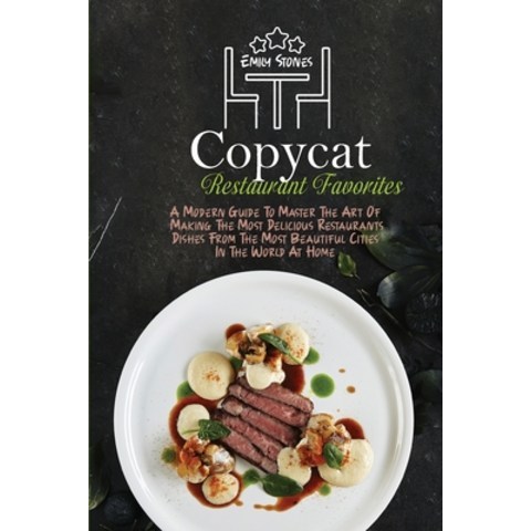 (영문도서) Copycat Restaurant Favorites: A Modern Guide To Master The Art Of Making The Most Delicious R... Paperback, Emily Stones, English, 9781802130102