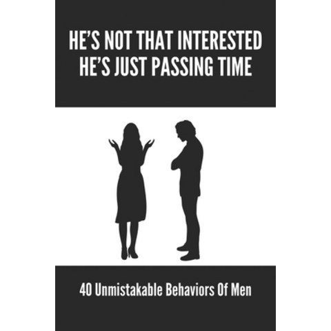 Hes Not That Interested Hes Just Passing Time: 40 Unmistakable Behaviors Of Men: How To Solve Lov... Paperback, Independently Published, English, 9798745353789
