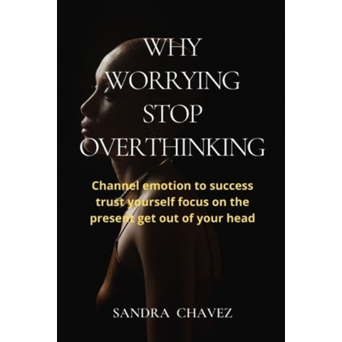 (영문도서) Why Worrying Stop Overthinking: Channel emotion to success trust yourself focus on the presen... Paperback, Independently Published, English, 9798503375732