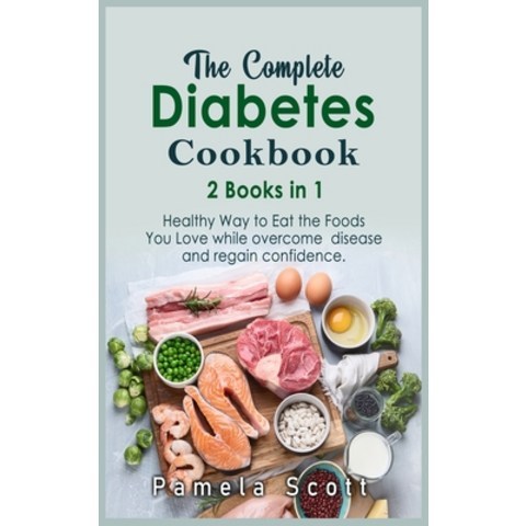 (영문도서) The Complete Diabetes Cookbook: 2 Books in 1: Healthy Way to Eat the Foods You Love while ove... Hardcover, Pamela Scott, English, 9781803012476