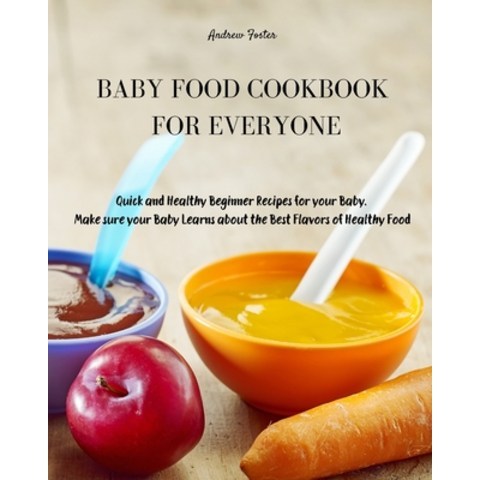 (영문도서) Baby Food Cookbook for Everyone: Quick and Healthy Beginner Recipes for your Baby. Make sure ... Paperback, Andrew Foster, English, 9781803019949