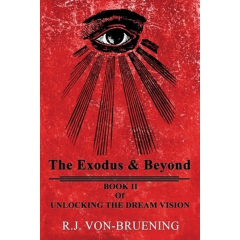 The Exodus & Beyond: Book II of UNLOCKING the DREAM VISION Paperback, R. J. Von- Bruening, English, 9781732909649