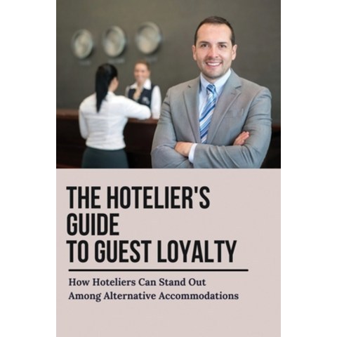 (영문도서) The Hoteliers Guide To Guest Loyalty: How Hoteliers Can Stand Out Among Alternative Accommod... Paperback, Independently Published, English, 9798503616200
