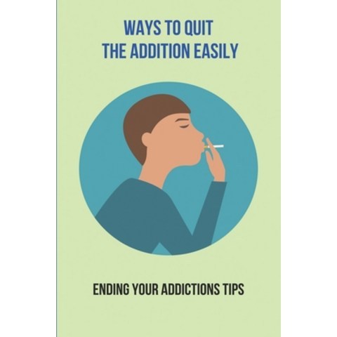 (영문도서) Ways To Quit The Addition Easily: Ending Your Addictions Tips: How To Withdrawal Addiction Paperback, Independently Published, English, 9798518018327