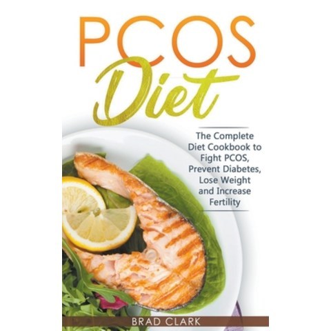 (영문도서) PCOS Diet: The Complete Guide to Fight PCOS Prevent Diabetes Lose Weight and Increase Ferti... Paperback, Brad Clark, English, 9781393003229