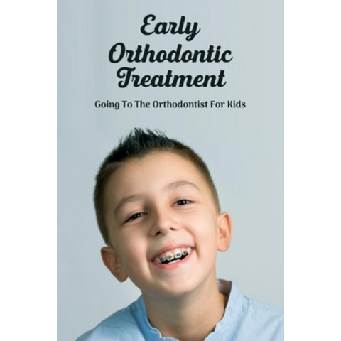 (영문도서) Early Orthodontic Treatment: Going To The Orthodontist For Kids: ChildrenS Personal Hygiene ... Paperback, Independently Published, English, 9798500868121