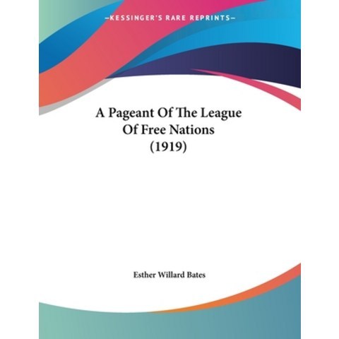 A Pageant Of The League Of Free Nations (1919) Paperback, Kessinger Publishing, English, 9781120125484