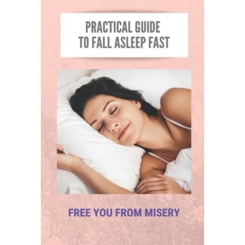 Practical Guide To Fall Asleep Fast: Free You From Misery: Trouble Staying Asleep Natural Remedies Paperback, Independently Published, English, 9798745778995