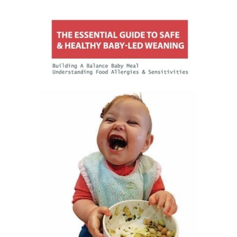 The Essential Guide To Safe & Healthy Baby-led Weaning- Building A Balance Baby Meal Understanding ... Paperback, Independently Published, English, 9798588732437