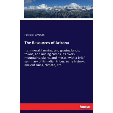 The Resources of Arizona: Its mineral farming and grazing lands towns and mining camps its rive... Paperback, Hansebooks, English, 9783337301132