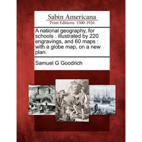 A National Geography for Schools: Illustrated by 220 Engravings and 60 Maps: With a Globe Map on a New Plan. Paperback, Gale Ecco, Sabin Americana