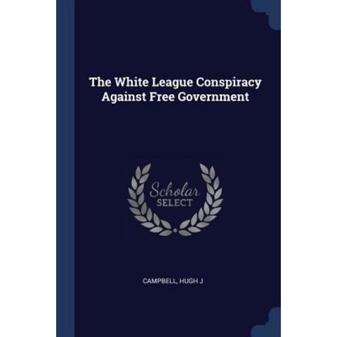 The White League Conspiracy Against Free Government Paperback, Sagwan Press
