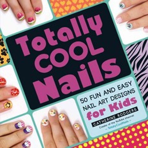 Totally Cool Nails: 50 Fun and Easy Nail Art Designs for Kids, Adams Media Corp