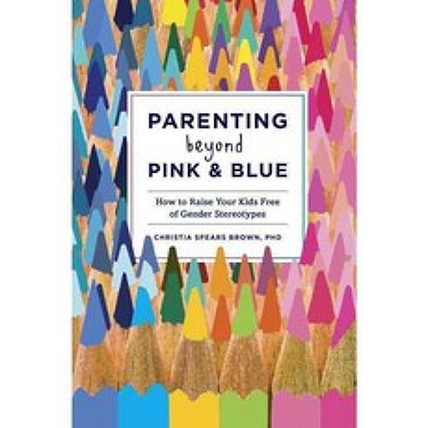 Parenting Beyond Pink & Blue: How to Raise Your Kids Free of Gender Stereotypes, Ten Speed Pr