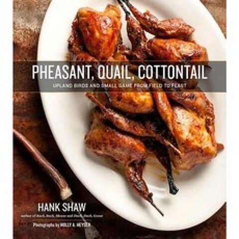 Pheasant Quail Cottontail: Upland Birds and Small Game from Field to Feast Hardcover, H&h Books