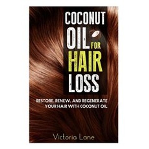 Coconut Oil for Hair Loss: Restore. Renew. and Regenerate Your Hair with Coconut Oil Paperback, Createspace