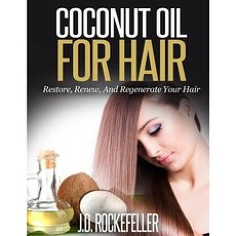 Coconut Oil for Hair: Restore Renew and Regenerate Your Hair Paperback, Createspace Independent Publishing Platform