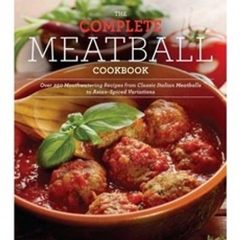 The Complete Meatball Cookbook: Over 250 Mouthwatering Recipes from Classic Italian Meatballs to Asian-Spiced Variations Paperback, Cider Mill Press