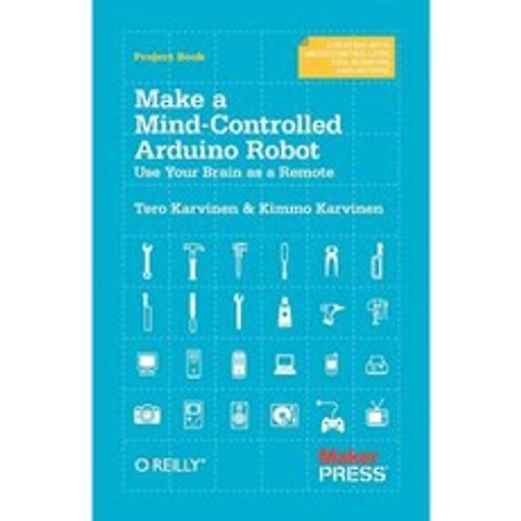 Make a Mind-Controlled Arduino Robot: Use Your Brain as a Remote Paperback, Maker Media, Inc