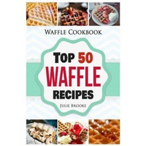 Waffle Cookbook: Top 50 Waffle Recipes Paperback, Createspace Independent Publishing Platform