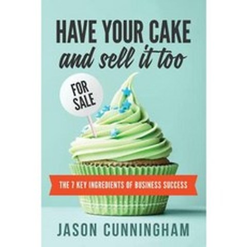 Have Your Cake and Sell It Too: The 7 Key Ingredients of Business Success Paperback, Practice