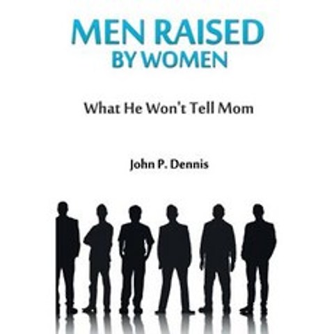 Men Raised by Women: What He Wont Tell Mom Paperback, John P. Dennis