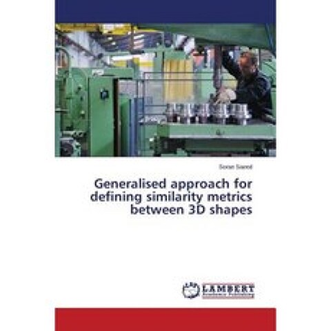 Generalised Approach for Defining Similarity Metrics Between 3D Shapes Paperback, LAP Lambert Academic Publishing