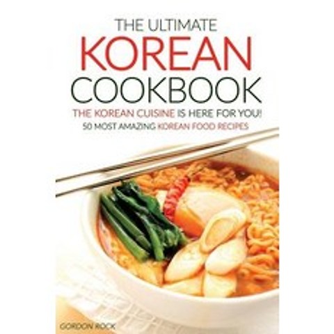 The Ultimate Korean Cookbook - The Korean Cuisine Is Here for You!: 50 Most Amazing Korean, Createspace Independent Publishing Platform
