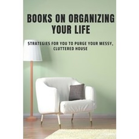 (영문도서) Books On Organizing Your Life: Strategies For You To Purge Your Messy Cluttered House: Organ... Paperback, Independently Published, English, 9798503757750