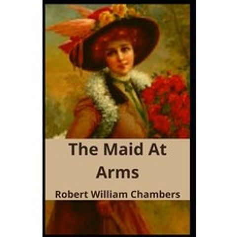 (영문도서) The Maid At Arms: Robert W. Chambers Scientific Mind Purposeless Classics Literature) [Anno... Paperback, Independently Published, English, 9798504439907