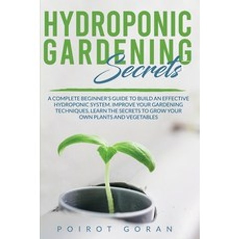 Hidroponic Gardening Secrets: A Complete Beginners Guide to Build an Effective Hydroponic System. I... Paperback, Francesca Cerrelli, English, 9781801116480