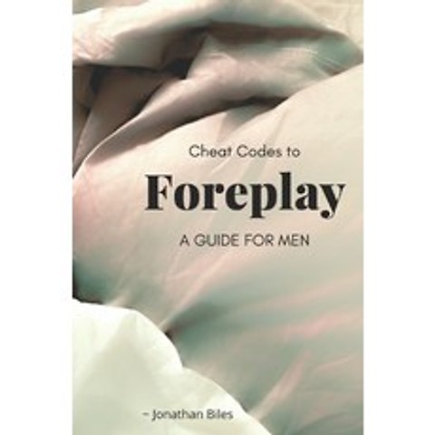 Cheat Codes to Foreplay: A Guide For Men Paperback, Independently Published, English, 9798564097406
