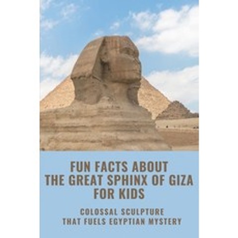 (영문도서) Fun Facts About The Great Sphinx Of Giza For Kids: Colossal Sculpture That Fuels Egyptian Mys... Paperback, Independently Published, English, 9798503839135