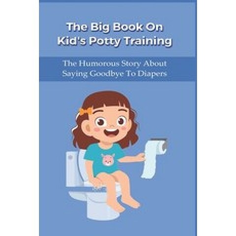 (영문도서) The Big Book On Kids Potty Training: The Humorous Story About Saying Goodbye To Diapers: Pot... Paperback, Independently Published, English, 9798505739150