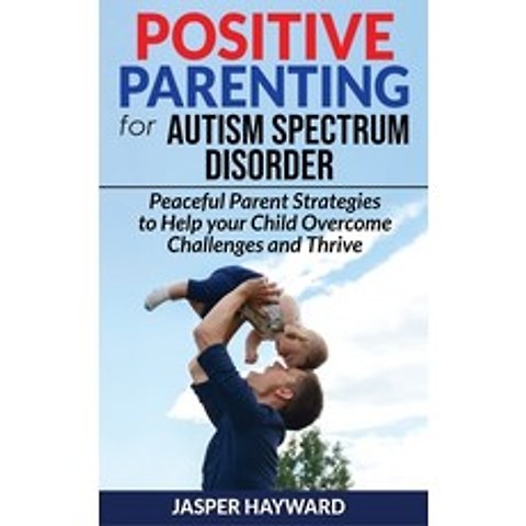(영문도서) POSITIVE PARENTING for AUTISM SPECTRUM DISORDER: Peaceful Parent Strategies for Children with... Paperback, Jasper Hayward, English, 9781802764833