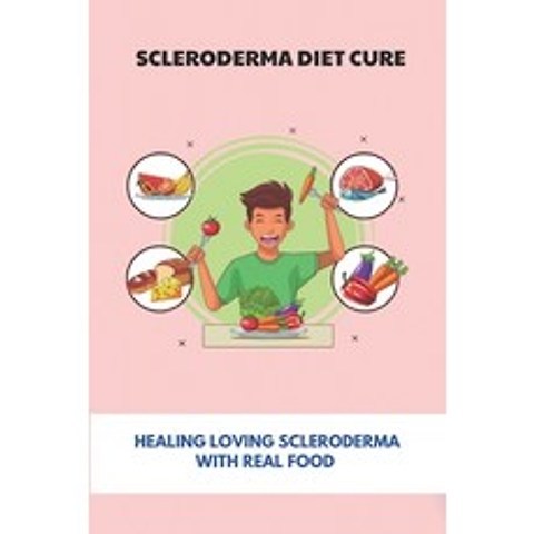 (영문도서) Scleroderma Diet Cure: Healing Loving Scleroderma With Real Food: Scleroderma Prognosis Paperback, Independently Published, English, 9798746911124