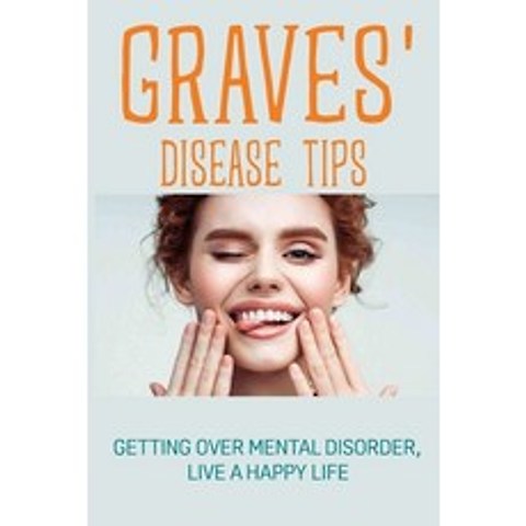(영문도서) Graves Disease Tips: Getting Over Mental Disorder Live A Happy Life: How To Feel Sane Paperback, Independently Published, English, 9798511140407